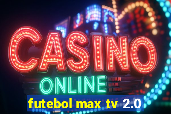 futebol max tv 2.0